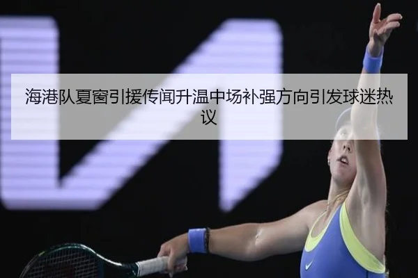 海港队夏窗引援传闻升温中场补强方向引发球迷热议